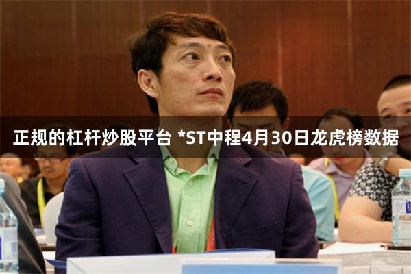 正规的杠杆炒股平台 *ST中程4月30日龙虎榜数据