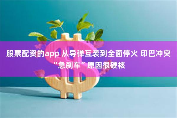 股票配资的app 从导弹互袭到全面停火 印巴冲突“急刹车”原因很硬核