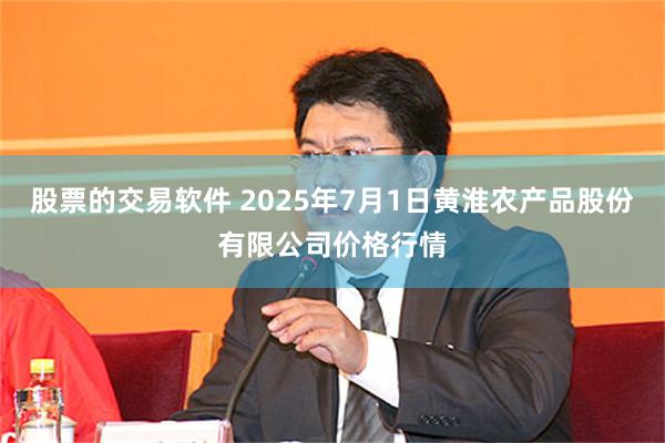 股票的交易软件 2025年7月1日黄淮农产品股份有限公司价格行情